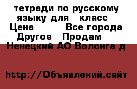 тетради по русскому языку для 5 класс › Цена ­ 400 - Все города Другое » Продам   . Ненецкий АО,Волонга д.